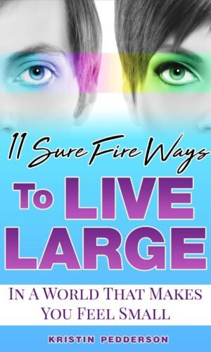 11 Sure Fire Ways to Live Large, In A World That Makes You Feel Small, Kristin Pedderson, Book, Author