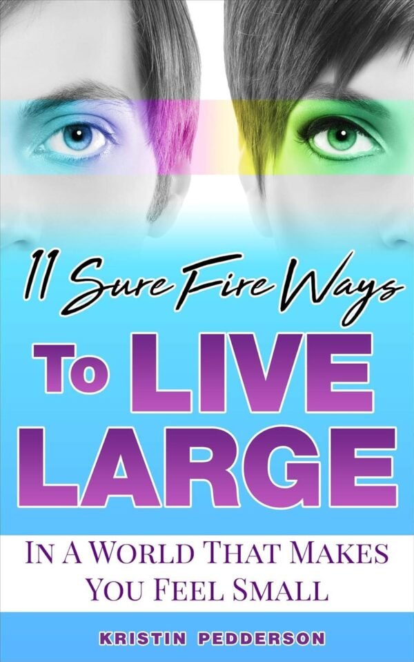 11 Sure Fire Ways to Live Large, In A World That Makes You Feel Small, Kristin Pedderson, Book, Author
